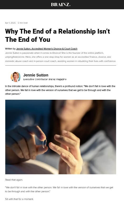 Screenshot of Brainz Magazine article titled “Why The End of a Relationship Isn’t The End of You,” written by Jennie Sutton, Accredited Women’s Divorce & Court Coach and Executive Contributor, published April 1, 2025, with photo of person holding a ring symbolizing separation.